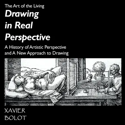 Rajzolás valódi perspektívában: A művészi perspektíva története és a rajzolás új megközelítése - Drawing in Real Perspective: A History of artistic perspective and a new approach to drawing