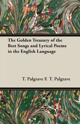 Az angol nyelv legjobb dalainak és lírai verseinek arany kincstára - The Golden Treasury of the Best Songs and Lyrical Poems in the English Language