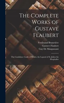 Gustave Flaubert összes művei: A jelölt. A szívek vára. a Szent Julián kegyúr legendája - The Complete Works of Gustave Flaubert: The Candidate. Castle of Hearts. the Legend of St. Julien the Hospitaller