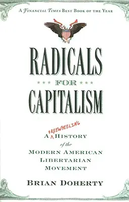 Radikálisok a kapitalizmusért: A modern amerikai libertárius mozgalom szabadelvű története - Radicals for Capitalism: A Freewheeling History of the Modern American Libertarian Movement