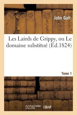 Les Lairds de Grippy, Ou Le Domaine Substitu 1. kötet - Les Lairds de Grippy, Ou Le Domaine Substitu Tome 1