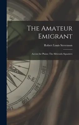 Az amatőr emigráns; A síkságon át; A silveradói földfoglalók - The Amateur Emigrant; Across the Plains; The Silverado Squatters