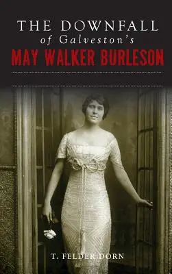 A galvestoni May Walker Burleson bukása: texasi társasági házasság és karolinai gyilkossági botrány - The Downfall of Galveston's May Walker Burleson: Texas Society Marriage & Carolina Murder Scandal