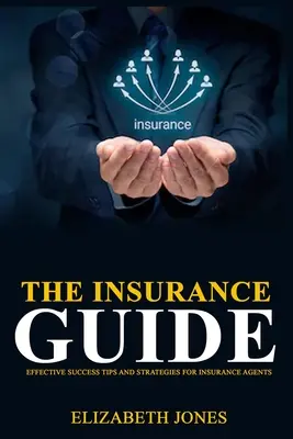 A biztosítási útmutató: Hatékony sikertippek és stratégiák biztosítási ügynököknek - The Insurance Guide: Effective Success Tips and Strategies for Insurance Agents