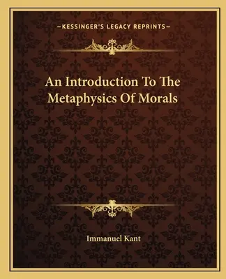 Bevezetés az erkölcs metafizikájába - An Introduction To The Metaphysics Of Morals