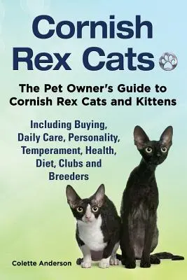 Cornish Rex macskák, A kisállattulajdonos útmutatója a Cornish Rex macskákról és cicákról, beleértve a vásárlást, a napi gondozást, a személyiséget, a temperamentumot, az egészséget, az étrendet, a klubokat és a tenyésztőket. - Cornish Rex Cats, The Pet Owner's Guide to Cornish Rex Cats and Kittens Including Buying, Daily Care, Personality, Temperament, Health, Diet, Clubs an