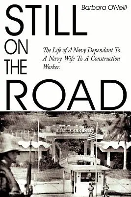 Még mindig az úton: Egy haditengerészeti eltartott élete egy haditengerészeti feleségtől egy építőipari munkásig. - Still on the Road: The Life of A Navy Dependant To A Navy Wife To A Construction Worker.