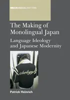 Making of Monolingual Japan PB: Language Ideology and Japanese Modernity (Nyelvi ideológia és a japán modernitás) - Making of Monolingual Japan PB: Language Ideology and Japanese Modernity