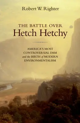 A Hetch Hetchyért folytatott csata: Amerika legvitatottabb gátja és a modern környezetvédelem születése - The Battle Over Hetch Hetchy: America's Most Controversial Dam and the Birth of Modern Environmentalism