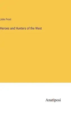 A Nyugat hősei és vadászai - Heroes and Hunters of the West