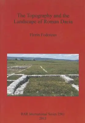 A római Dácia topográfiája és tájai - The Topography and the Landscape of Roman Dacia