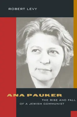 Ana Pauker: Pauker: Egy zsidó kommunista felemelkedése és bukása - Ana Pauker: The Rise and Fall of a Jewish Communist