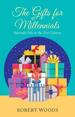 Az ajándékok az ezredfordulósoknak: Szellemi ajándékok a 21. században - The Gifts for Millennials: Spiritual Gifts in the 21St Century