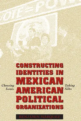 Identitások konstruálása a mexikói-amerikai politikai szervezetekben: Az ügyek megválasztása, a pártok felvállalása - Constructing Identities in Mexican-American Political Organizations: Choosing Issues, Taking Sides