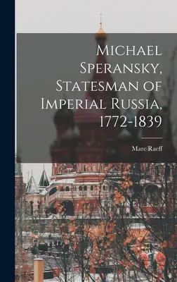 Michael Speransky, A császári Oroszország államférfija, 1772-1839 - Michael Speransky, Statesman of Imperial Russia, 1772-1839