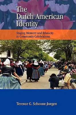 Az amerikai holland identitás: Az emlékezet és az etnicitás színpadra állítása a közösségi ünnepségeken - The Dutch American Identity: Staging Memory and Ethnicity in Community Celebrations