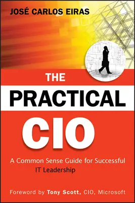 A gyakorlati CIO: A Common Sense Guide for Successful It Leadership (A józan ész útmutatója a sikeres IT-vezetéshez) - The Practical CIO: A Common Sense Guide for Successful It Leadership