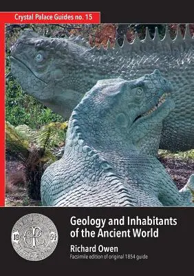 Az ókori világ geológiája és lakói: Richard Owen 1854-es útmutatója a Kristálypalota dinoszauruszaihoz. Facsimile - Geology and Inhabitants of the Ancient World: Richard Owen's 1854 Guide to Crystal Palace Dinosaurs. Facsimile