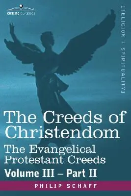 A kereszténység hitvallásai: Az evangélikus protestáns hitvallások - III. kötet, II. rész - The Creeds of Christendom: The Evangelical Protestant Creeds - Volume III, Part II