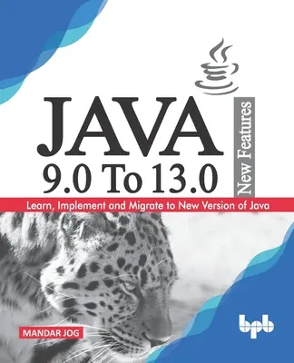 JAVA 9.0 - 13.0 Új funkciók: A Java új verziójának megtanulása, bevezetése és átállása. - JAVA 9.0 To 13.0 New Features: Learn, Implement and Migrate to New Version of Java.