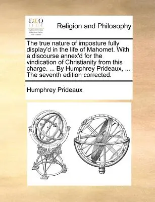 Az imposztúra valódi természete teljes mértékben megmutatkozik Mahomet életében. A kereszténységnek e váddal szembeni védelmére szolgáló beszéddel együtt. .. - The true nature of imposture fully display'd in the life of Mahomet. With a discourse annex'd for the vindication of Christianity from this charge. ..