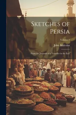 Vázlatok Perzsiáról: Egy keleti utazó naplóiból; 1. kötet - Sketches of Persia: From the Journals of a Traveller in the East; Volume 1
