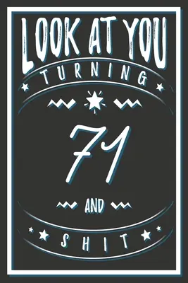 Nézz magadra 71 éves korodban és a szarba! 71 éves ajándékok. 71. születésnapi vicces ajándék férfiaknak és nőknek. Vicces, praktikus és stílusos alternatíva a kártya helyett. - Look At You Turning 71 And Shit: 71 Years Old Gifts. 71st Birthday Funny Gift for Men and Women. Fun, Practical And Classy Alternative to a Card.