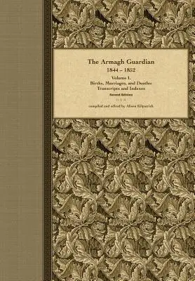 The Armagh Guardian, 1844-1852: Születések, házasságok és halálesetek - The Armagh Guardian, 1844-1852: Volume I. Births, Marriages, and Deaths