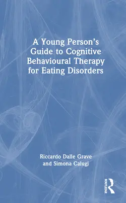 A Young Person's Guide to Cognitive Behavioural Therapy for Eating Disorders (Fiatalok útmutatója az evészavarok kognitív viselkedésterápiájához) - A Young Person's Guide to Cognitive Behavioural Therapy for Eating Disorders