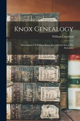 Knox genealógia: William Knox és John Knox, a reformátor leszármazottai - Knox Genealogy: Descendants Of William Knox And Of John Knox The Reformer