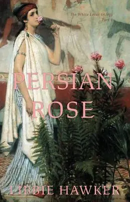 Perzsa rózsa: A Fehér Lótusz-trilógia 2. része - Persian Rose: Part 2 of the White Lotus Trilogy