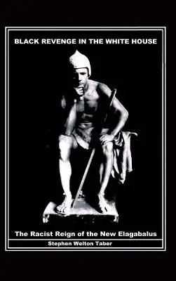 Fekete bosszú a Fehér Házban: Az új Elagabalus rasszista uralma - Black Revenge in the White House: The Racist Reign of the New Elagabalus