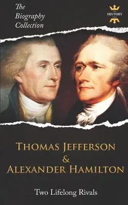 Thomas Jefferson és Alexander Hamilton: Két életre szóló rivális. Az életrajzi gyűjtemény - Thomas Jefferson & Alexander Hamilton: Two Lifelong Rivals. The Biography Collection