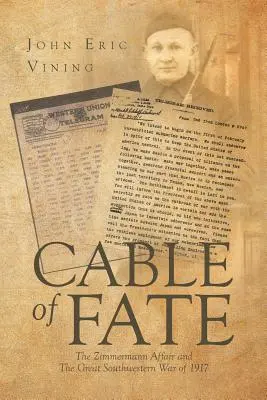 A sors kábele: A Zimmermann-ügy és az 1917-es nagy délnyugati háború - Cable of Fate: The Zimmermann Affair and The Great Southwestern War of 1917