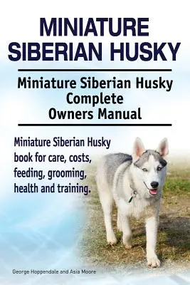Miniatűr szibériai husky. Miniature Siberian Husky Complete Owners Manual. Miniatűr szibériai husky könyv gondozás, költségek, etetés, ápolás, egészségügyi és - Miniature Siberian Husky. Miniature Siberian Husky Complete Owners Manual. Miniature Siberian Husky book for care, costs, feeding, grooming, health an