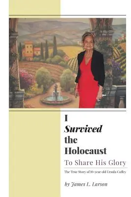 Túléltem a holokausztot: Hogy megosszam az Ő dicsőségét - I Survived the Holocaust: To Share His Glory