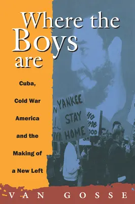 Where the Boys Are: Kuba, a hidegháború és az új baloldal kialakulása - Where the Boys Are: Cuba, Cold War and the Making of a New Left