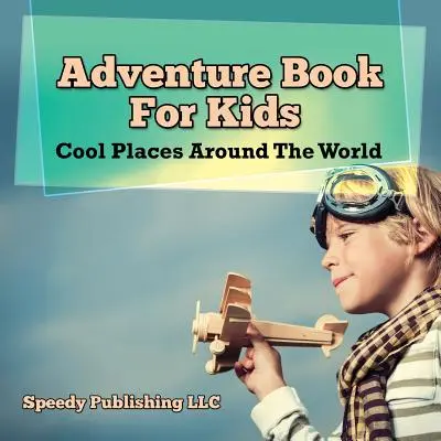 Kalandkönyv gyerekeknek: Cool Places Around The World - Adventure Book For Kids: Cool Places Around The World