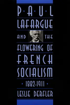 Paul Lafargue és a francia szocializmus virágkora, 1882-1911 - Paul Lafargue and the Flowering of French Socialism, 1882-1911