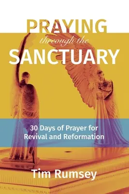 Imádkozás a szentélyen keresztül: 30 nap ima a megújulásért és a reformációért - Praying Through the Sanctuary: 30 Days of Prayer for Revival and Reformation