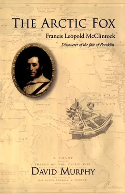 The Arctic Fox: Francis Leopold-McClintock, Franklin sorsának felfedezője - The Arctic Fox: Francis Leopold-McClintock, Discoverer of the Fate of Franklin