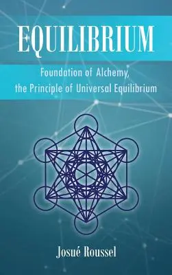 Equilibrium: Az alkímia alapja, az egyetemes egyensúly elve - Equilibrium: Foundation of Alchemy, the Principle of Universal Equilibrium