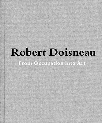 Robert Doisneau: Doisneau: From Craft to Art - Robert Doisneau: From Craft to Art