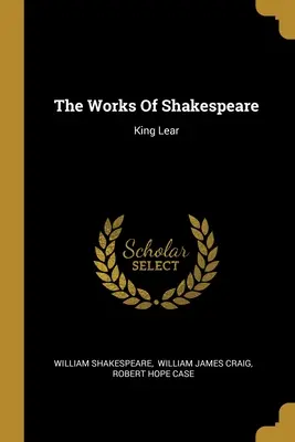 Shakespearovo dílo: Shakespearova díla: Král Lear - The Works Of Shakespeare: King Lear