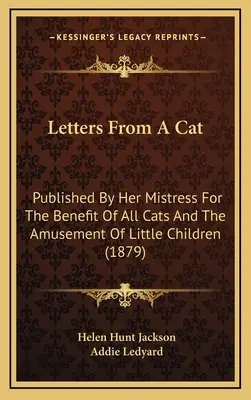 Levelek egy macskától: Kiadta a gazdasszonya minden macska javára és a kisgyermekek szórakoztatására (1879) - Letters From A Cat: Published By Her Mistress For The Benefit Of All Cats And The Amusement Of Little Children (1879)