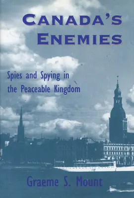 Kanada ellenségei: Kémek és kémkedés a békés királyságban - Canada's Enemies: Spies and Spying in the Peaceable Kingdom