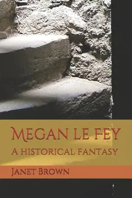 Megan Le Fey: Fey Ley: A Historical Fantasy - Megan Le Fey: A Historical Fantasy