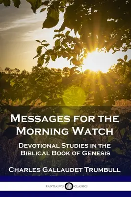 Üzenetek a reggeli őrség számára: Áhítati tanulmányok a Genezis bibliai könyvéből - Messages for the Morning Watch: Devotional Studies in the Biblical Book of Genesis