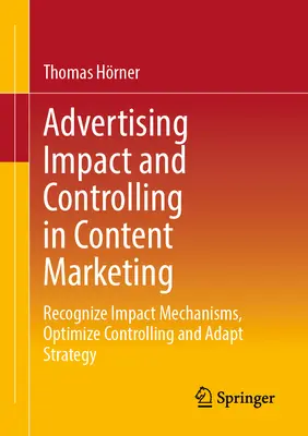 Reklámhatás és kontrolling a tartalommarketingben: A hatásmechanizmusok felismerése, a kontrolling optimalizálása és a stratégia adaptálása - Advertising Impact and Controlling in Content Marketing: Recognize Impact Mechanisms, Optimize Controlling and Adapt Strategy