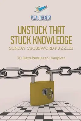Unstuck That Stuck Knowledge Vasárnapi keresztrejtvények 70 nehéz rejtvényt teljesíteni - Unstuck That Stuck Knowledge Sunday Crossword Puzzles 70 Hard Puzzles to Complete